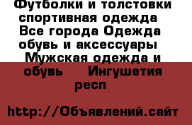 Футболки и толстовки,спортивная одежда - Все города Одежда, обувь и аксессуары » Мужская одежда и обувь   . Ингушетия респ.